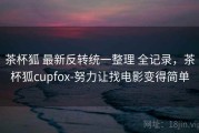 茶杯狐 最新反转统一整理 全记录，茶杯狐cupfox-努力让找电影变得简单