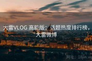大雷VLOG 高能版：话题热度排行榜，大雷微博