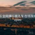 91爆料 全网爆料直通车 在线围观，91upao