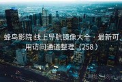 蜂鸟影院 线上导航镜像大全 · 最新可用访问通道整理（258 ）