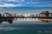 大雷VLOG 专栏 · 围观记录存档站，适合作为专题页名称