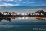 91爆料 高能版：最新进展集中更新，91upao