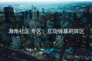 海角社区 专区：互动弹幕刷屏区