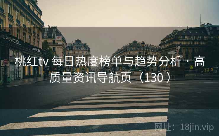 桃红tv 每日热度榜单与趋势分析 · 高质量资讯导航页（130 ）