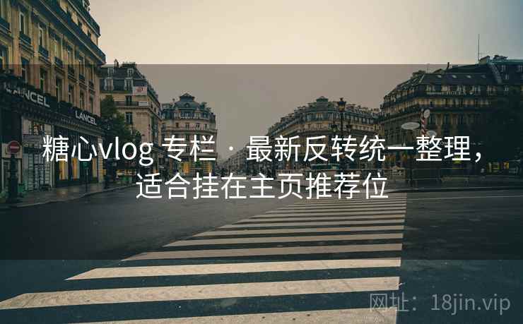 糖心vlog 专栏 · 最新反转统一整理,适合挂在主页推荐位 糖心vlog 专栏 · 最新反转统一整理,适合挂在主页推荐位