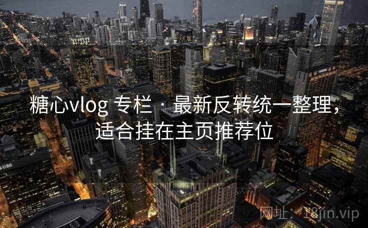 糖心vlog 专栏 · 最新反转统一整理,适合挂在主页推荐位 糖心vlog 专栏 · 最新反转统一整理,适合挂在主页推荐位