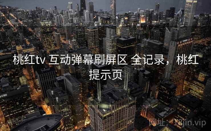 桃红tv 互动弹幕刷屏区 全记录，桃红提示页