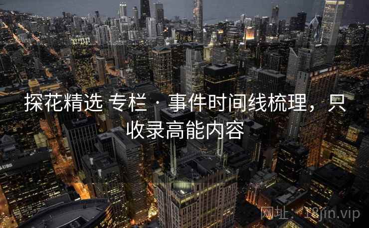 探花精选 专栏 · 事件时间线梳理，只收录高能内容