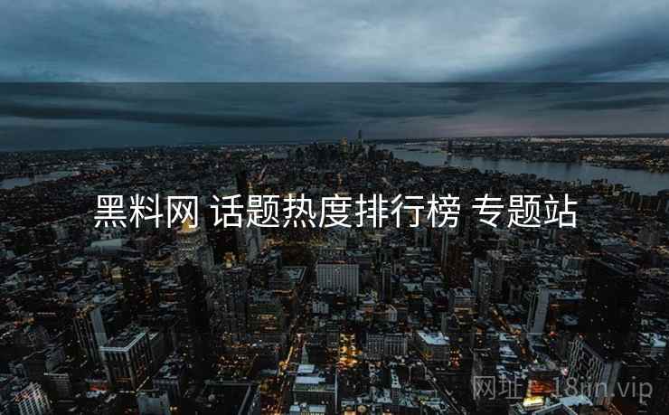 黑料网 话题热度排行榜 专题站