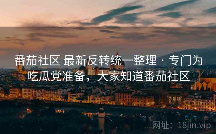 番茄社区 最新反转统一整理 · 专门为吃瓜党准备,大家知道番茄社区 番茄社区 最新反转统一整理 · 专门为吃瓜党准备,大家知道番茄社区